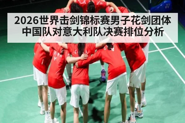 2026世界击剑锦标赛男子花剑团体中国队对意大利队决赛排位分析